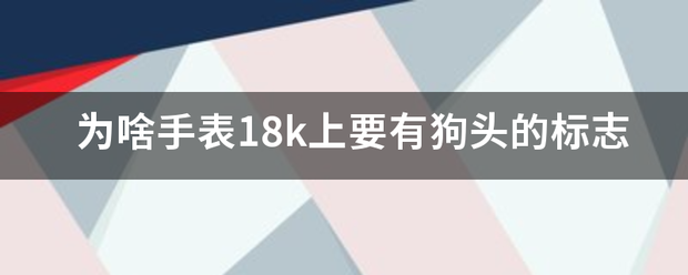 为啥手表18k上要有狗头的标志